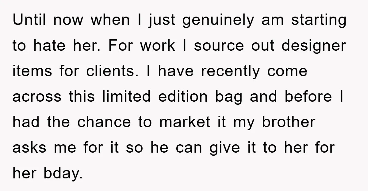 Until now when I just genuinely am starting to hate her. For work I source out designer items for clients. I have recently come across this limited edition bag and...