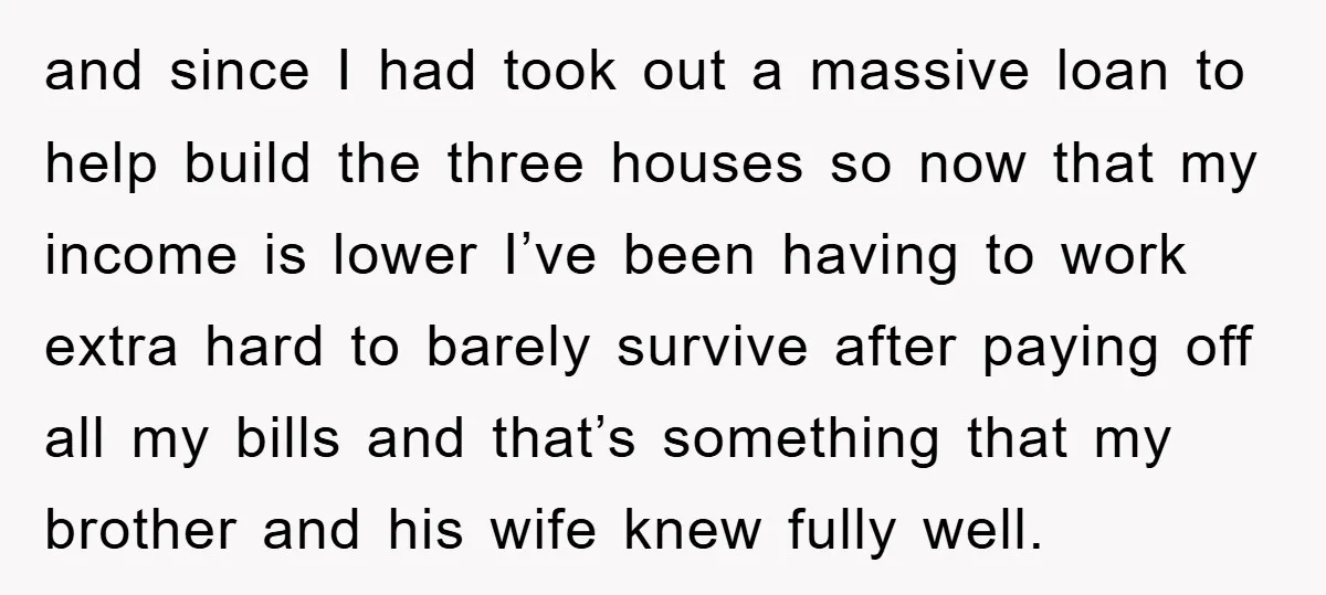 and since I had took out a massive loan to help build the three houses so now that my income is lower I’ve been having to work extra hard to...