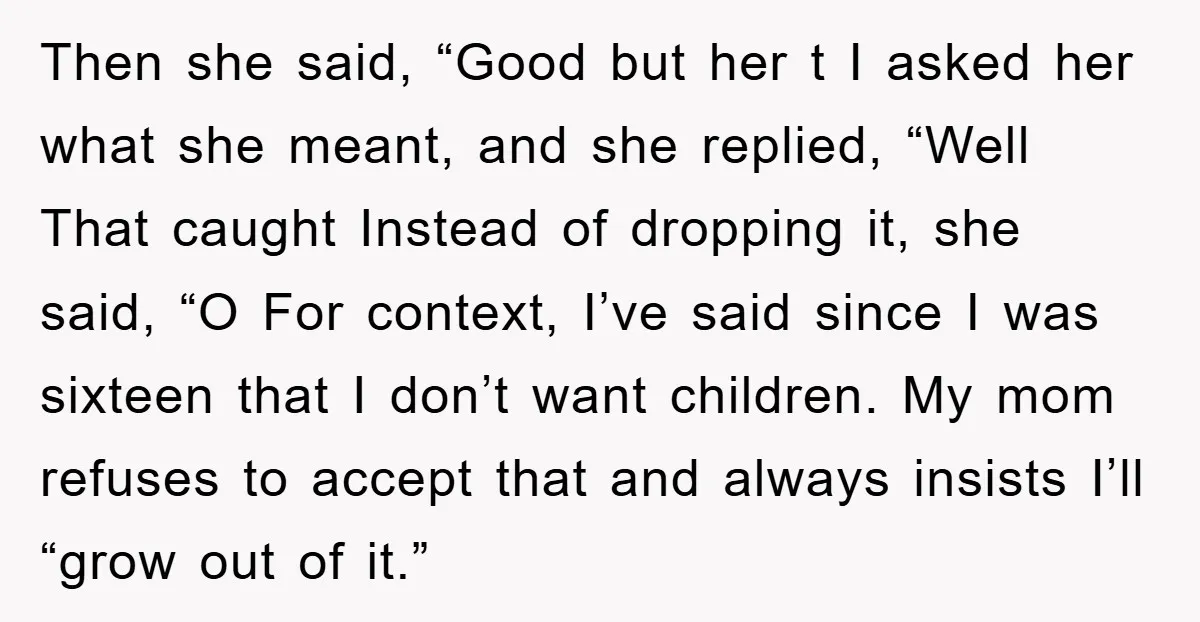 Then she said, “Good but her t I asked her what she meant, and she replied, “Well That caught Instead of dropping it, she said, “O For context, I’ve said...