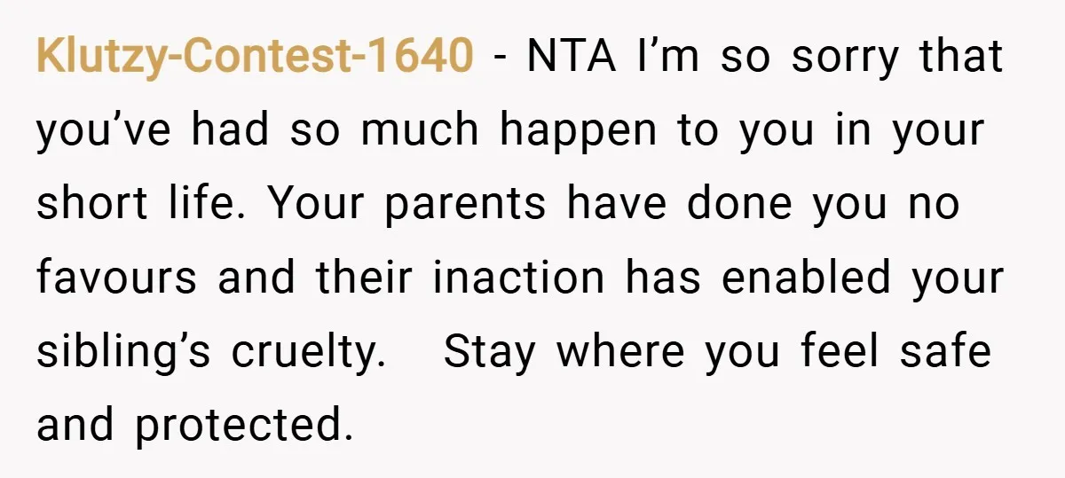 Klutzy-Contest-1640 − NTA I’m so sorry that you’ve had so much happen to you in your short life. Your parents have done you no favours and their inaction has enabled...