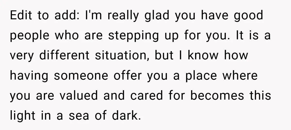 Edit to add: I'm really glad you have good people who are stepping up for you. It is a very different situation, but I know how having someone offer you...