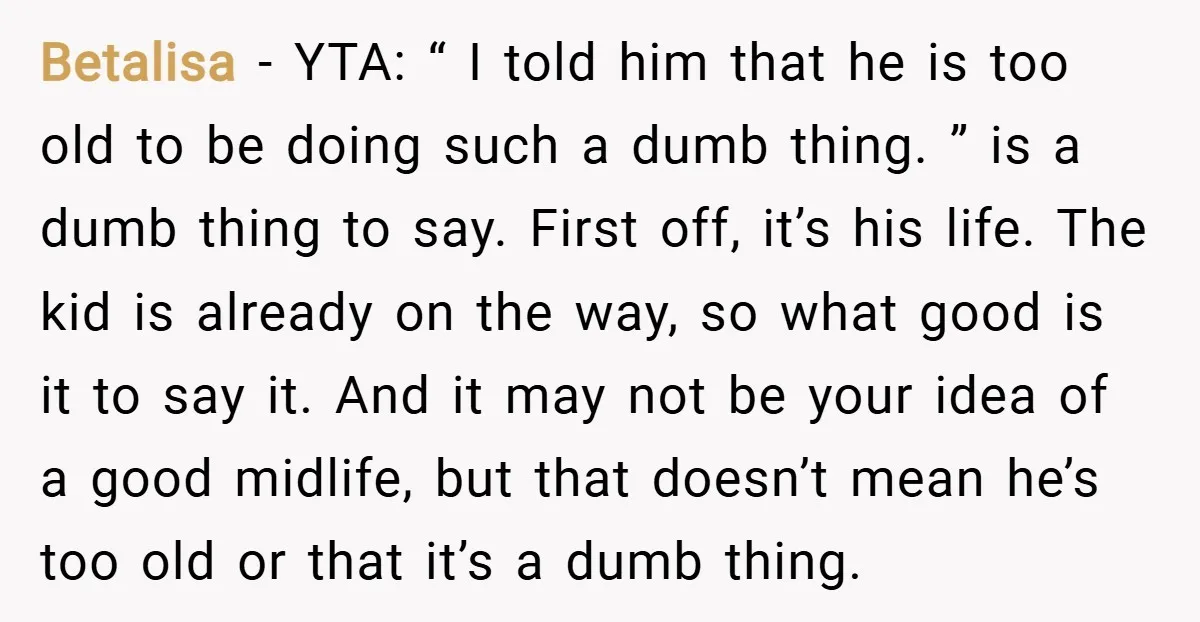 Betalisa − YTA: “ I told him that he is too old to be doing such a dumb thing. ” is a dumb thing to say. First off, it’s his...