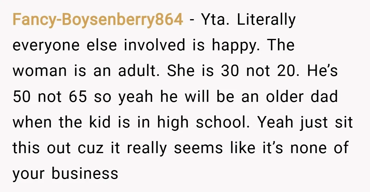 Fancy-Boysenberry864 − Yta. Literally everyone else involved is happy. The woman is an adult. She is 30 not 20. He’s 50 not 65 so yeah he will be an older...