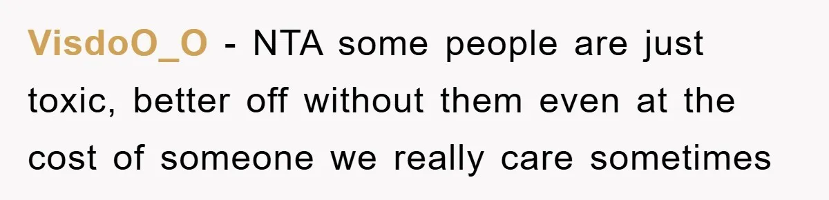VisdoO_O - NTA some people are just toxic, better off without them even at the cost of someone we really care sometimes