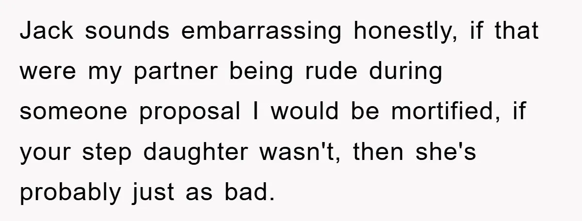 Jack sounds embarrassing honestly, if that were my partner being rude during someone proposal I would be mortified, if your step daughter wasn't, then she's probably just as bad.