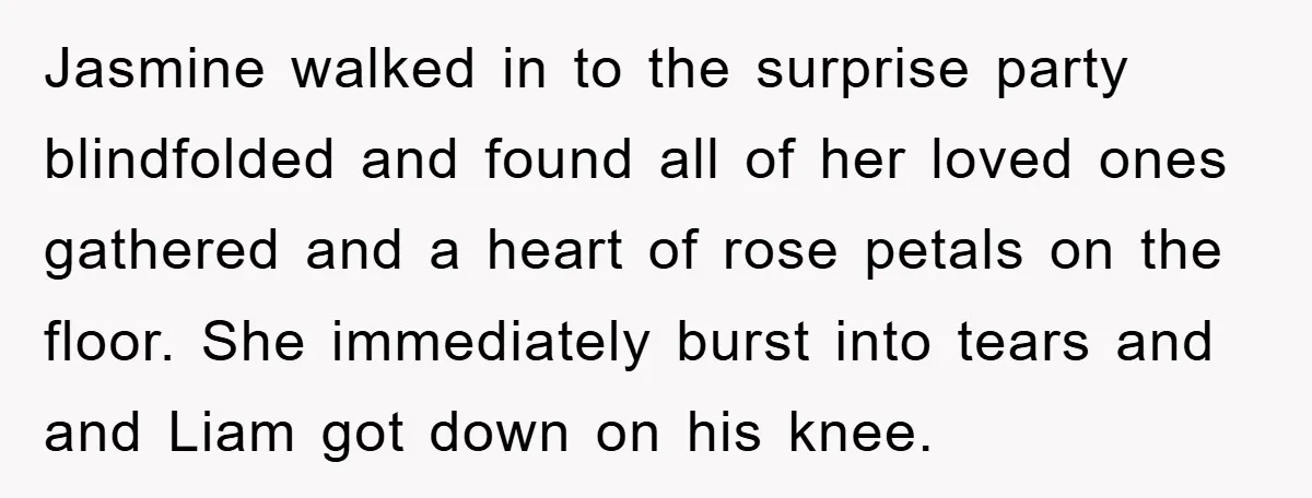 Jasmine walked in to the surprise party blindfolded and found all of her loved ones gathered and a heart of rose petals on the floor. She immediately burst into tears...
