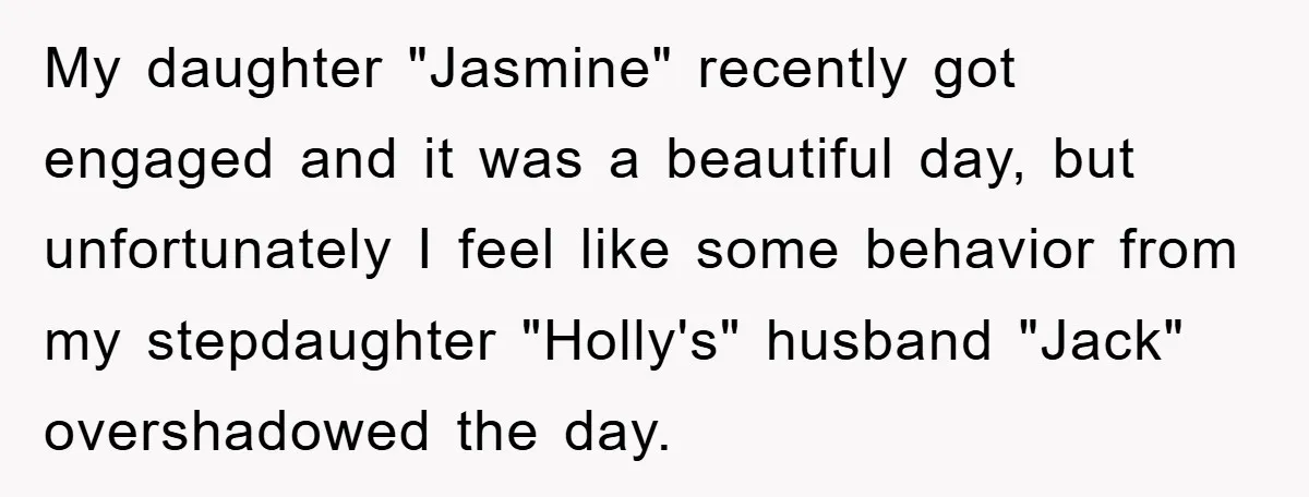 My daughter "Jasmine" recently got engaged and it was a beautiful day, but unfortunately I feel like some behavior from my stepdaughter "Holly's" husband "Jack" overshadowed the day.