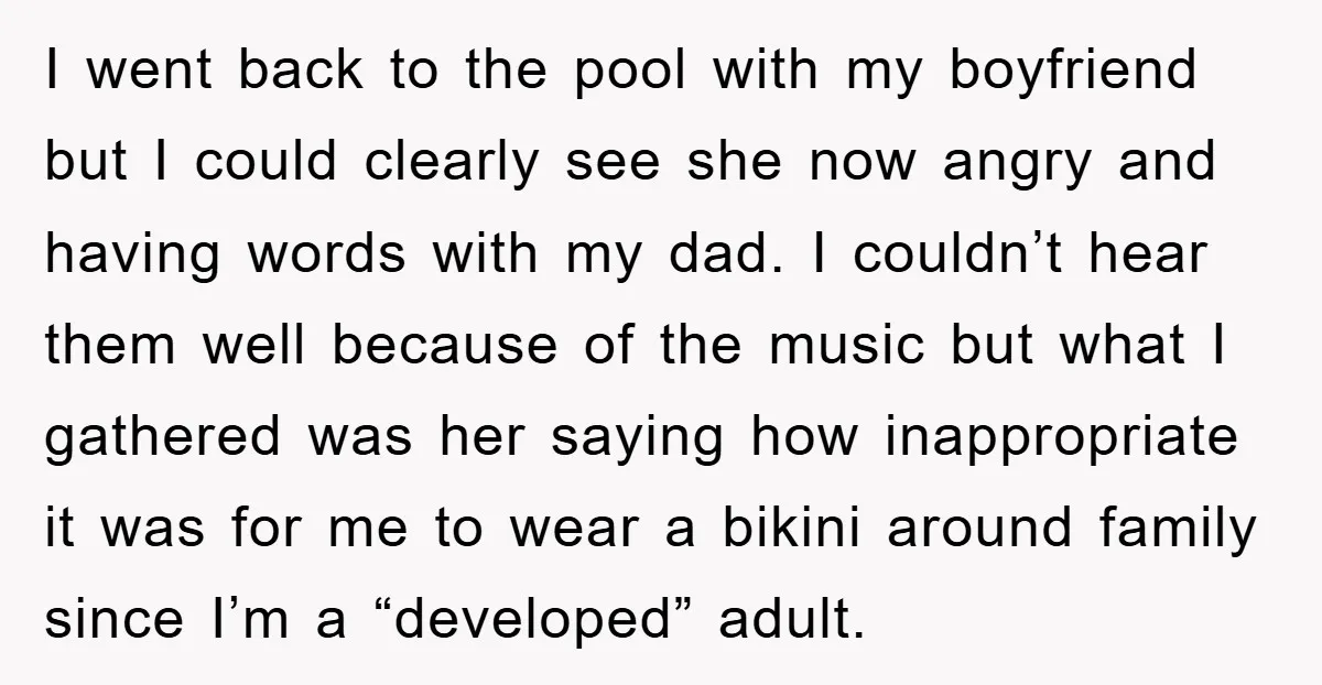 I went back to the pool with my boyfriend but I could clearly see she now angry and having words with my dad. I couldn’t hear them well because of...
