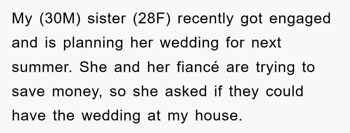 My (30M) sister (28F) recently got engaged and is planning her wedding for next summer. She and her fiancé are trying to save money, so she asked if they could...