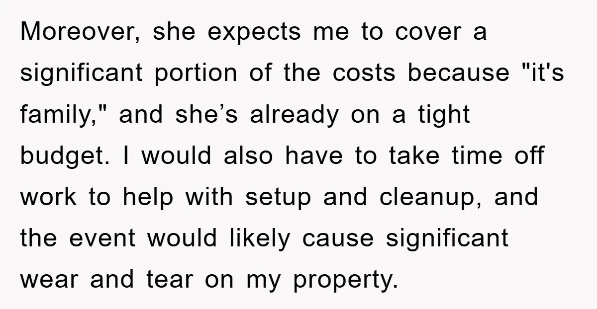 Moreover, she expects me to cover a significant portion of the costs because "it's family," and she’s already on a tight budget. I would also have to take time off...