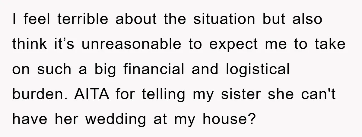 I feel terrible about the situation but also think it’s unreasonable to expect me to take on such a big financial and logistical burden. AITA for telling my sister she...