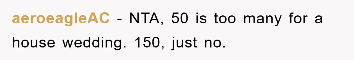 aeroeagleAC − NTA, 50 is too many for a house wedding. 150, just no.