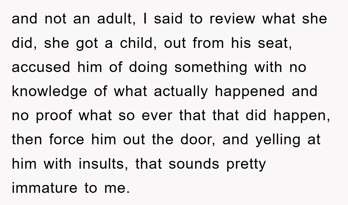 and not an adult, I said to review what she did, she got a child, out from his seat, accused him of doing something with no knowledge of what actually...