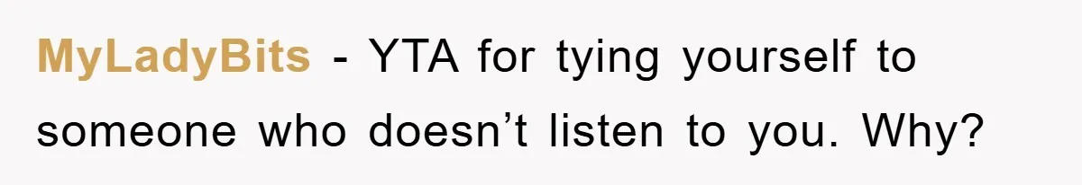 MyLadyBits - YTA for tying yourself to someone who doesn’t listen to you. Why?