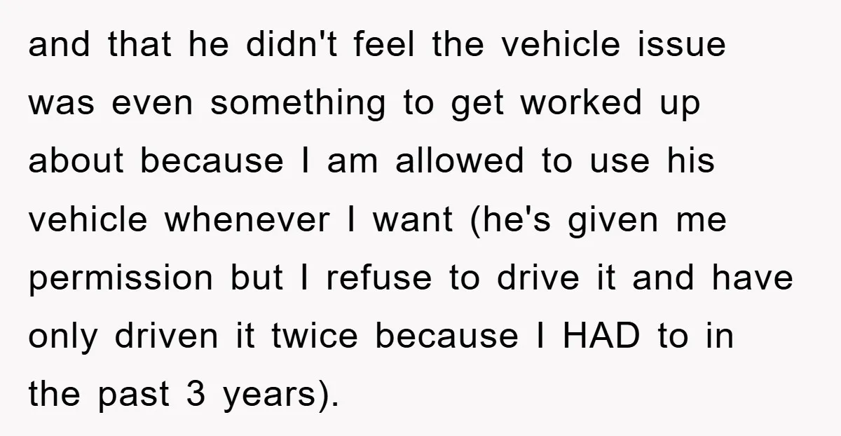 and that he didn't feel the vehicle issue was even something to get worked up about because I am allowed to use his vehicle whenever I want (he's given me...