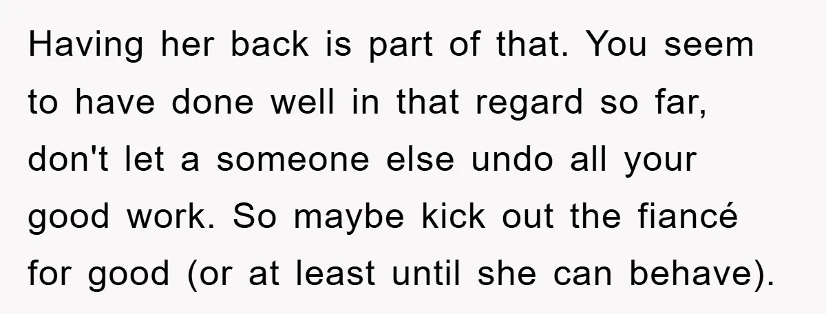 Having her back is part of that. You seem to have done well in that regard so far, don't let a someone else undo all your good work. So maybe...