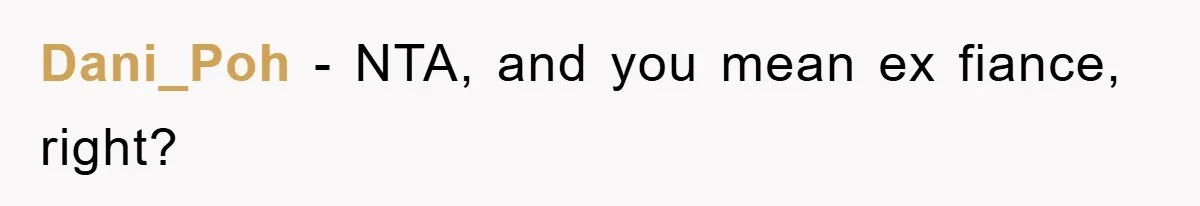 Dani_Poh − NTA, and you mean ex fiance, right?