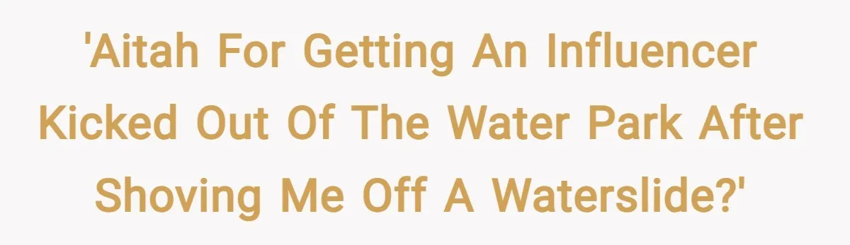 'AITAH for getting an influencer kicked out of the water park after shoving me off a waterslide?'