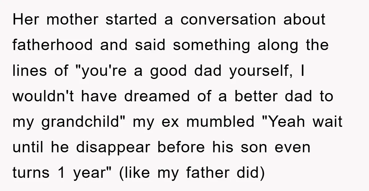 Her mother started a conversation about fatherhood and said something along the lines of "you're a good dad yourself, I wouldn't have dreamed of a better dad to my grandchild"...