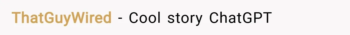 ThatGuyWired − Cool story ChatGPT