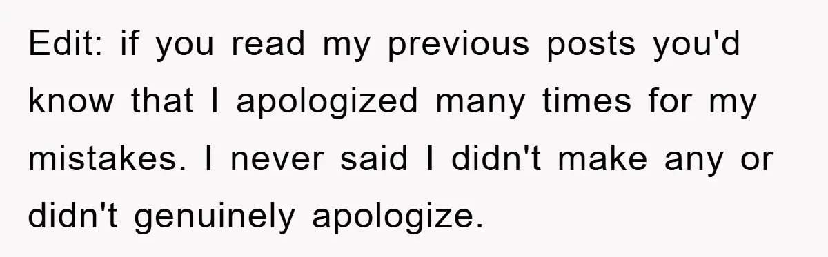 Edit: if you read my previous posts you'd know that I apologized many times for my mistakes. I never said I didn't make any or didn't genuinely apologize.