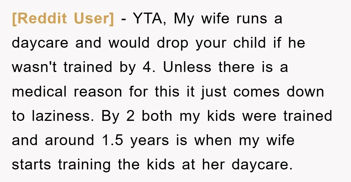 [Reddit User] − YTA, My wife runs a daycare and would drop your child if he wasn't trained by 4. Unless there is a medical reason for this it just...