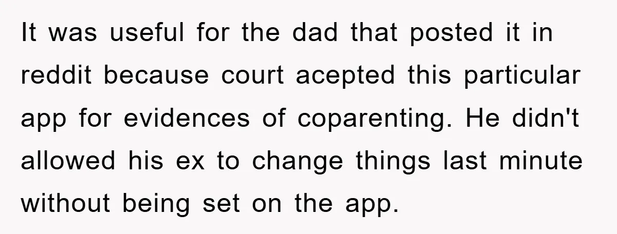 It was useful for the dad that posted it in reddit because court acepted this particular app for evidences of coparenting. He didn't allowed his ex to change things last...