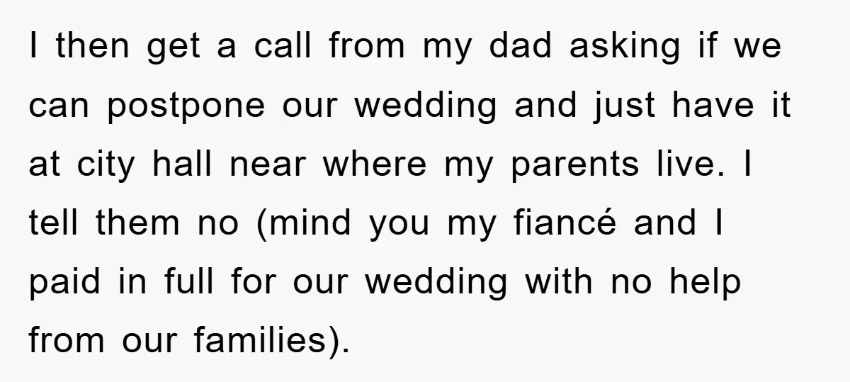 I then get a call from my dad asking if we can postpone our wedding and just have it at city hall near where my parents live. I tell them...
