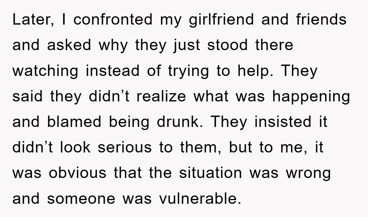 Later, I confronted my girlfriend and friends and asked why they just stood there watching instead of trying to help. They said they didn’t realize what was happening and blamed...