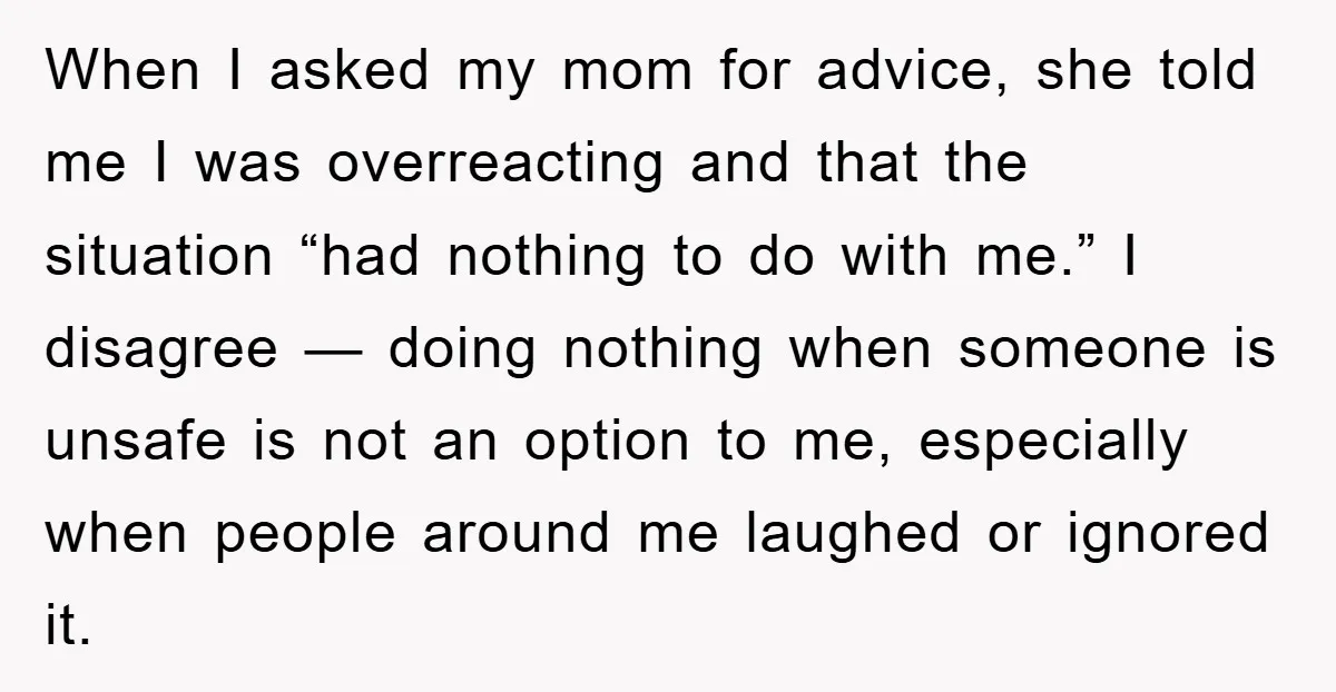 When I asked my mom for advice, she told me I was overreacting and that the situation “had nothing to do with me.” I disagree — doing nothing when someone...