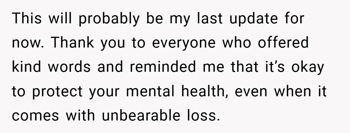 This will probably be my last update for now. Thank you to everyone who offered kind words and reminded me that it’s okay to protect your mental health, even when...