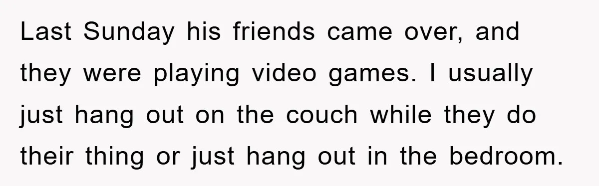 Last Sunday his friends came over, and they were playing video games. I usually just hang out on the couch while they do their thing or just hang out in...