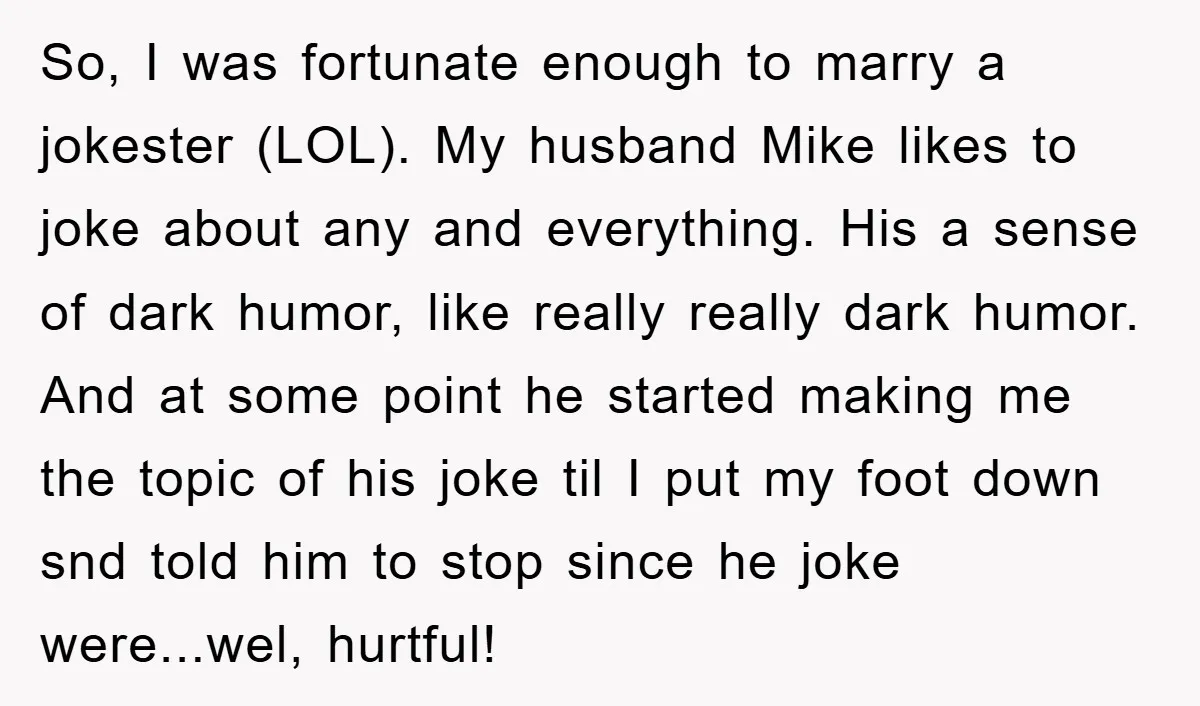 So, I was fortunate enough to marry a jokester (LOL). My husband Mike likes to joke about any and everything. His a sense of dark humor, like really really dark...