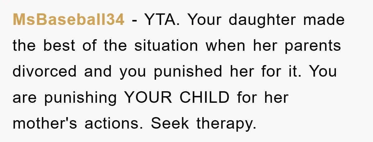 MsBaseball34 - YTA. Your daughter made the best of the situation when her parents divorced and you punished her for it. You are punishing YOUR CHILD for her mother's actions....