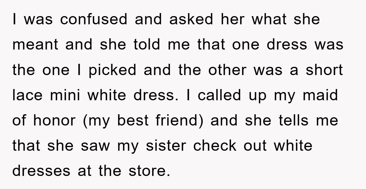 I was confused and asked her what she meant and she told me that one dress was the one I picked and the other was a short lace mini white...