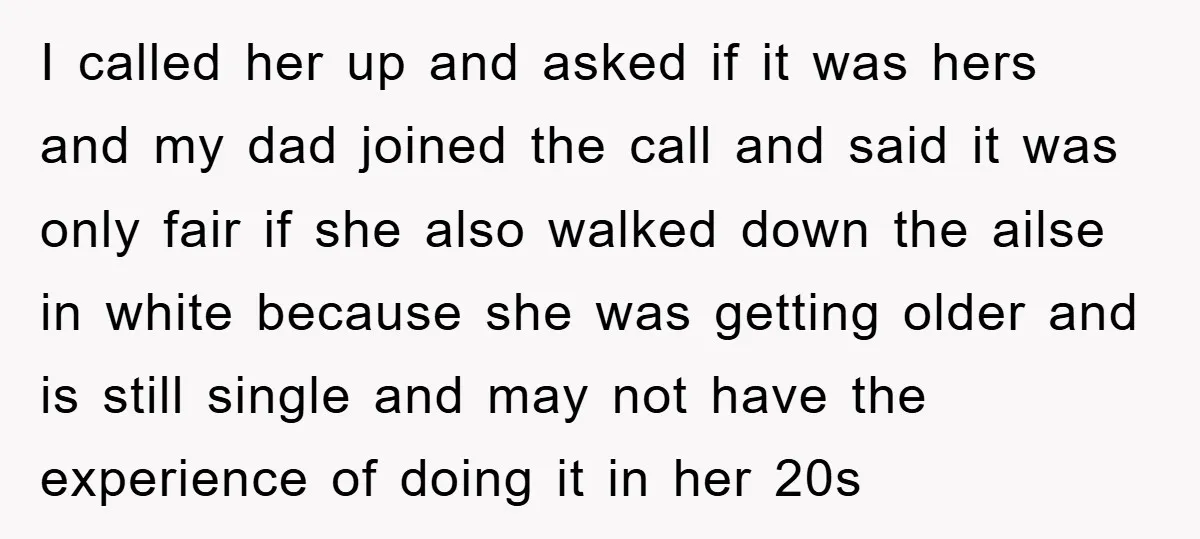 I called her up and asked if it was hers and my dad joined the call and said it was only fair if she also walked down the ailse in...