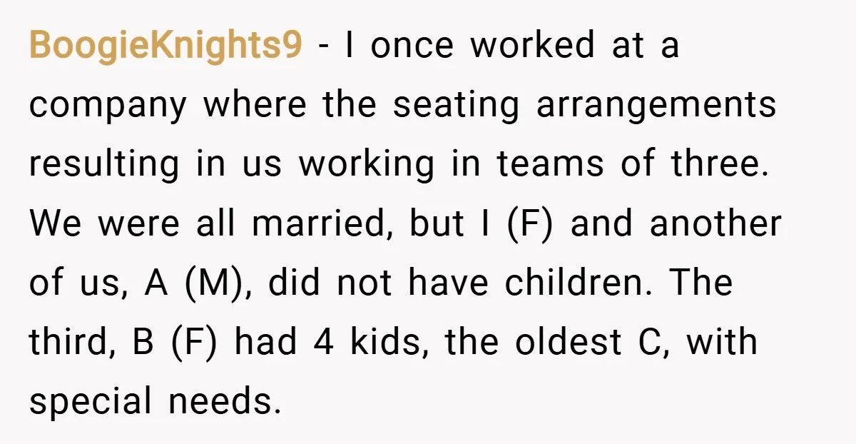 BoogieKnights9 − I once worked at a company where the seating arrangements resulting in us working in teams of three. We were all married, but I (F) and another of...