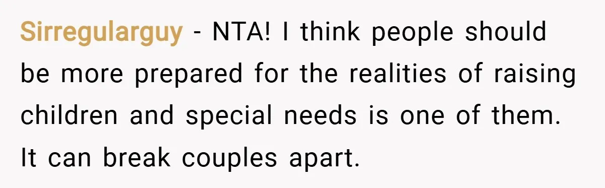 Sirregularguy − NTA! I think people should be more prepared for the realities of raising children and special needs is one of them. It can break couples apart.
