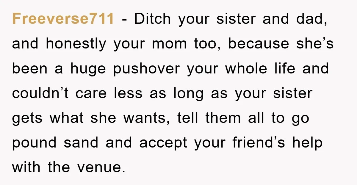 Freeverse711 − Ditch your sister and dad, and honestly your mom too, because she’s been a huge pushover your whole life and couldn’t care less as long as your sister...