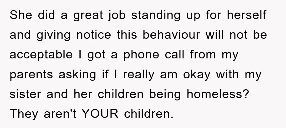 She did a great job standing up for herself and giving notice this behaviour will not be acceptable I got a phone call from my parents asking if I really...
