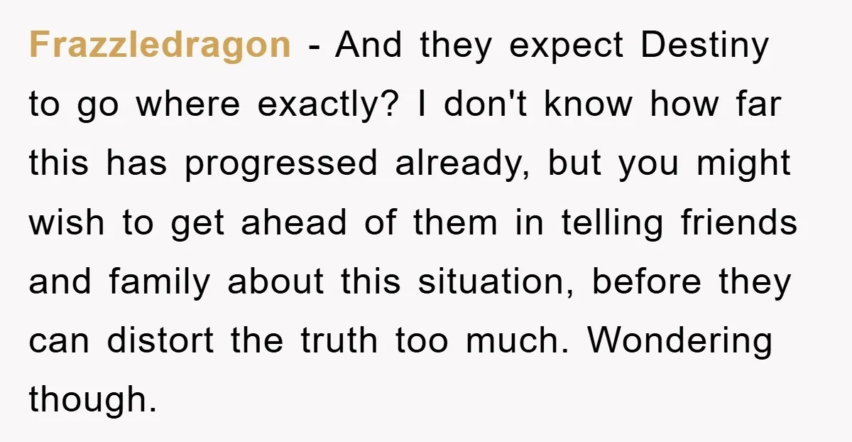 Frazzledragon - And they expect Destiny to go where exactly? I don't know how far this has progressed already, but you might wish to get ahead of them in telling...