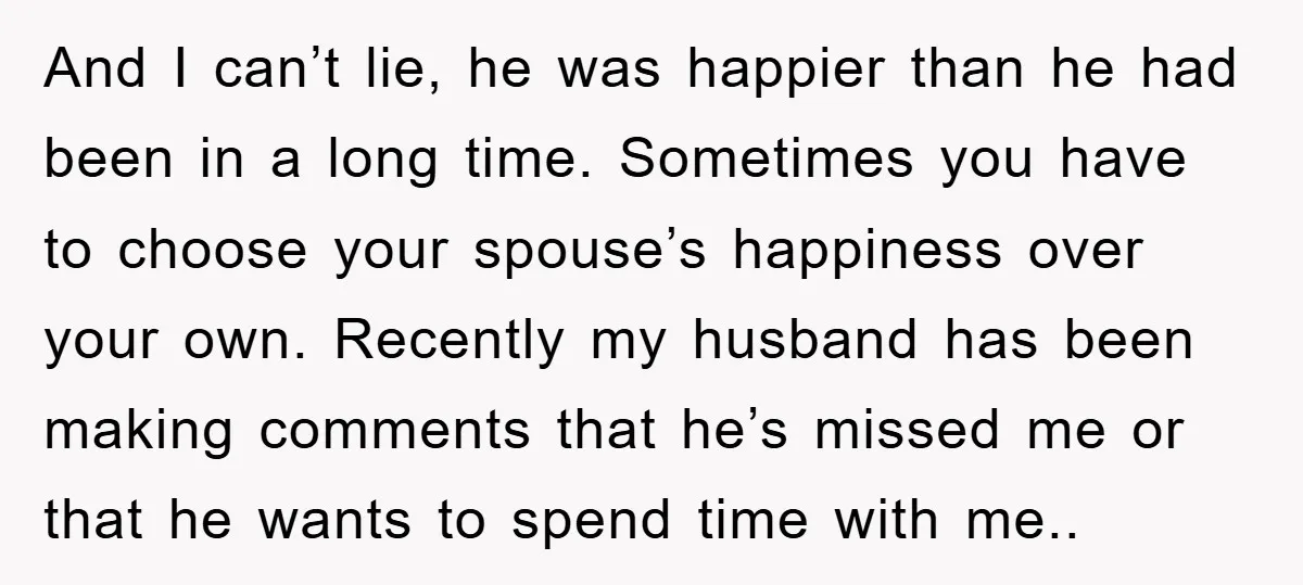 And I can’t lie, he was happier than he had been in a long time. Sometimes you have to choose your spouse’s happiness over your own. Recently my husband has...