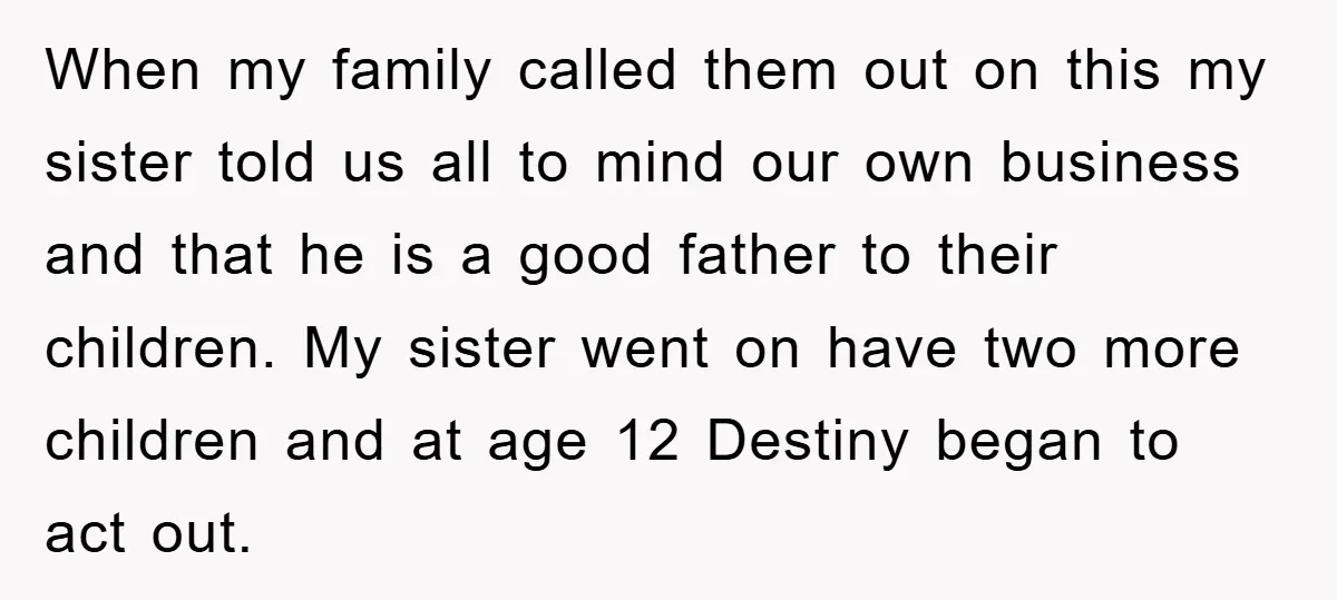 When my family called them out on this my sister told us all to mind our own business and that he is a good father to their children. My sister...