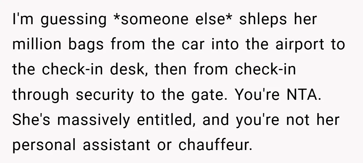I'm guessing *someone else* shleps her million bags from the car into the airport to the check-in desk, then from check-in through security to the gate. You're NTA. She's massively...