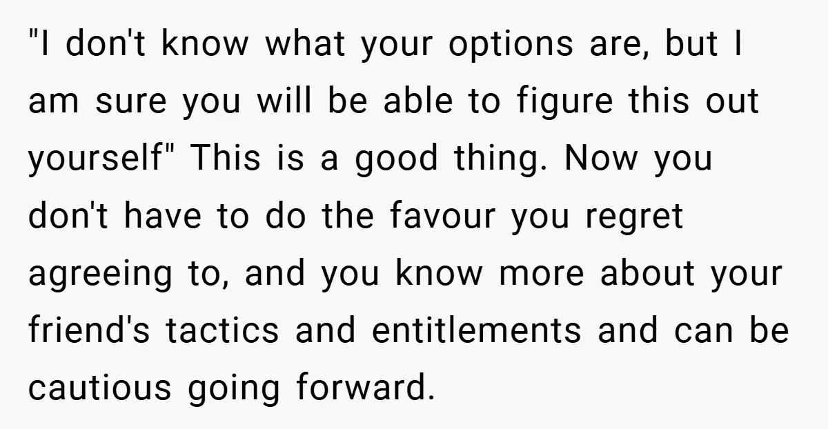 "I don't know what your options are, but I am sure you will be able to figure this out yourself" This is a good thing. Now you don't have to...