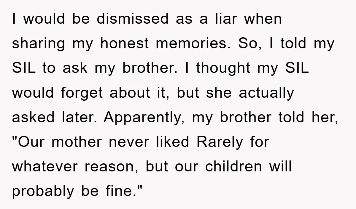 I would be dismissed as a liar when sharing my honest memories. So, I told my SIL to ask my brother. I thought my SIL would forget about it, but...