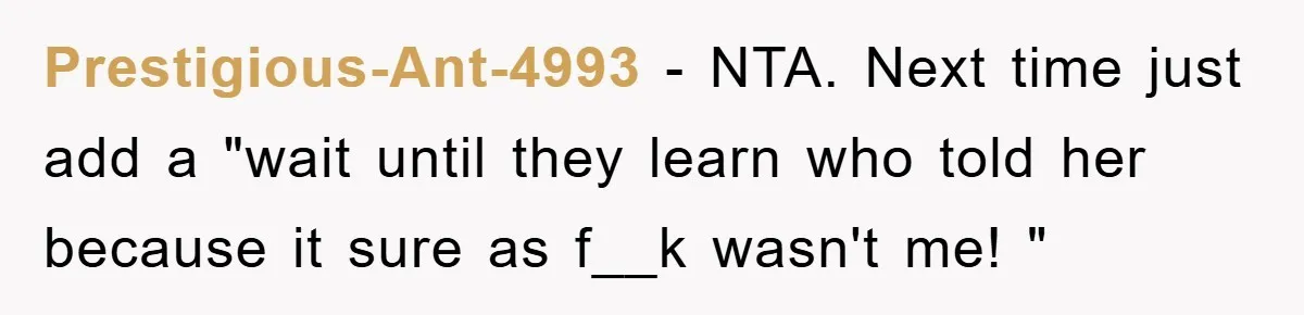 Prestigious-Ant-4993 − NTA. Next time just add a "wait until they learn who told her because it sure as f__k wasn't me! "