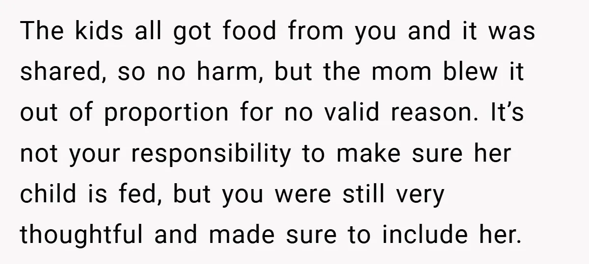 The kids all got food from you and it was shared, so no harm, but the mom blew it out of proportion for no valid reason. It’s not your responsibility...