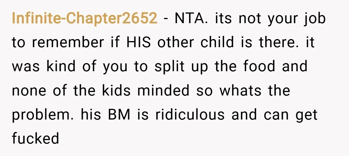 Infinite-Chapter2652 − NTA. its not your job to remember if HIS other child is there. it was kind of you to split up the food and none of the kids...