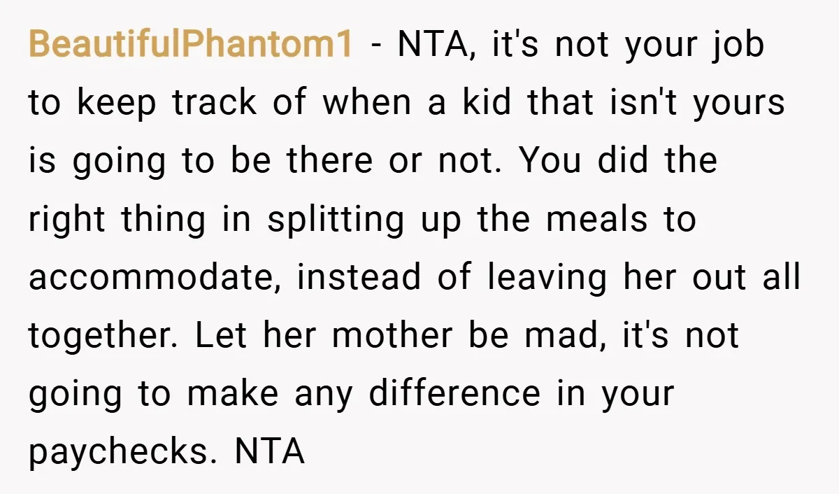 BeautifulPhantom1 − NTA, it's not your job to keep track of when a kid that isn't yours is going to be there or not. You did the right thing in...